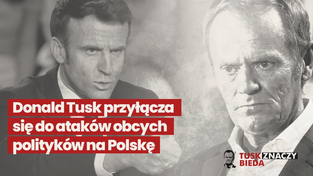 Tusk ponownie wystąpił przeciwko Polsce. Wsparł skandaliczną wypowiedź Emmanuela Macrona